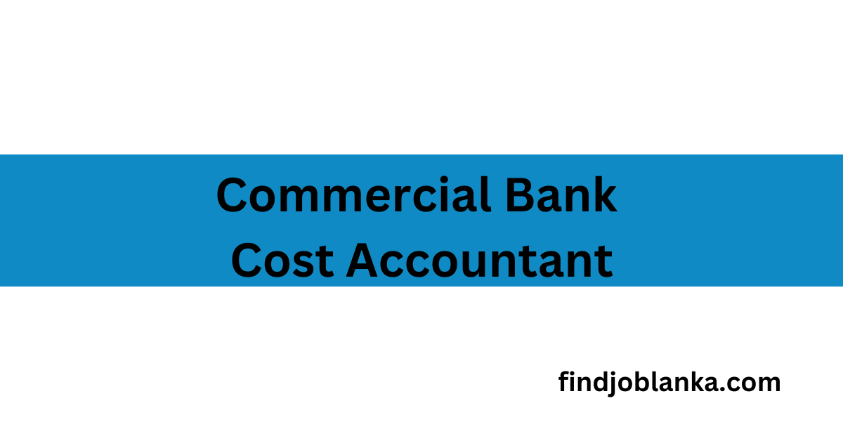Cost Accountant Commercial Bank - findjoblanka.com
