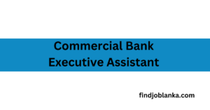 Executive Assistant Commercial Bank Job Vacancies findjoblanka.com