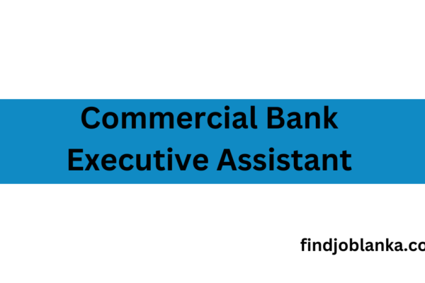 Executive Assistant Commercial Bank Job Vacancies findjoblanka.com
