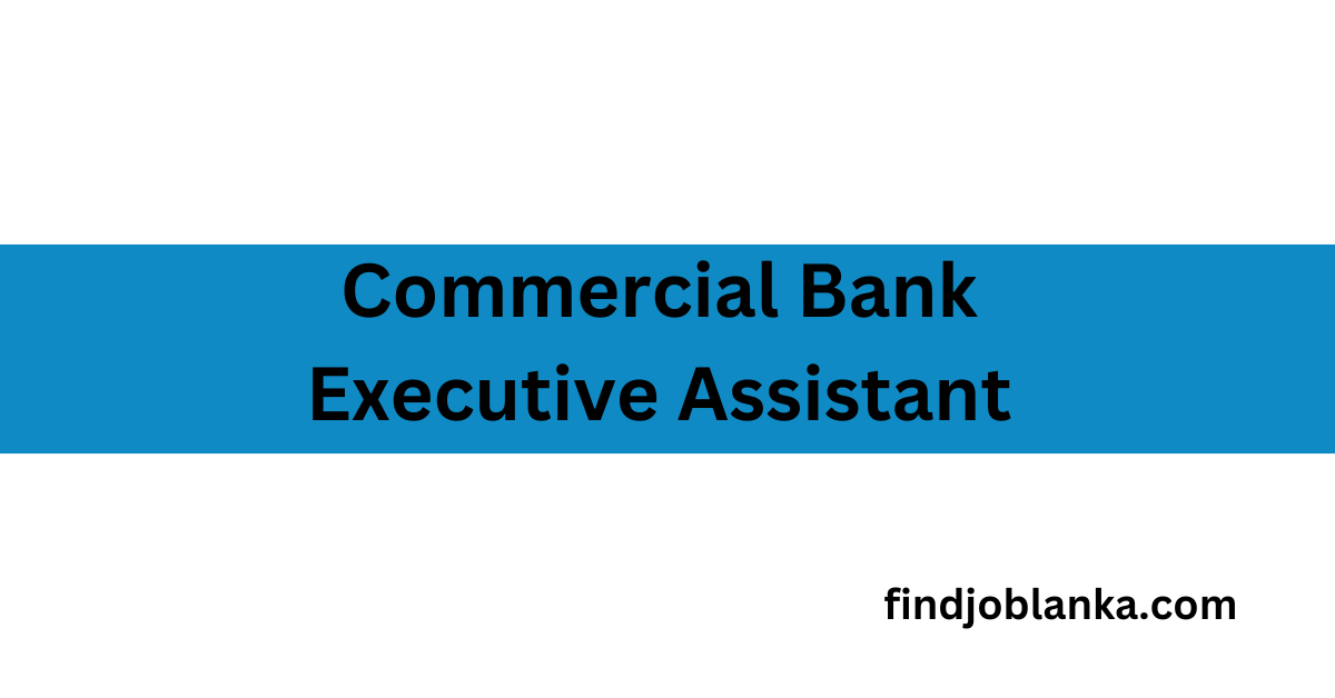 Executive Assistant Commercial Bank Job Vacancies findjoblanka.com