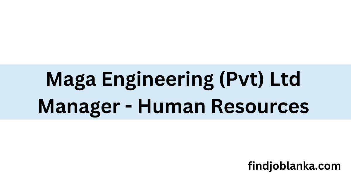 Maga Engineering (Pvt) Ltd Manager HR findjoblanka.com